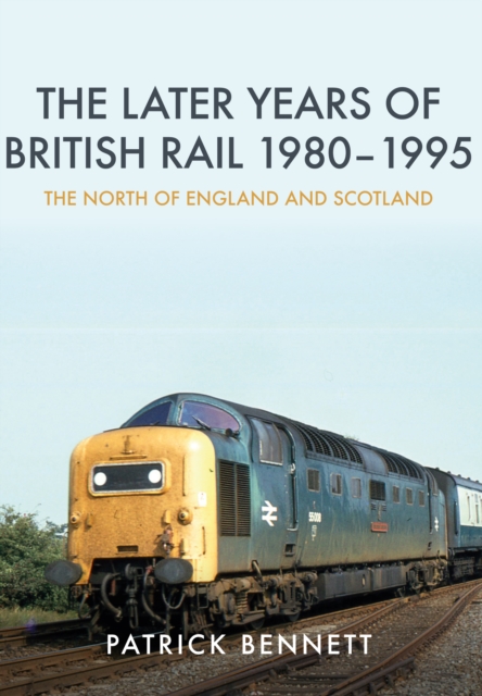The Later Years of British Rail 1980-1995: The North of England and Scotland, Paperback / softback Book