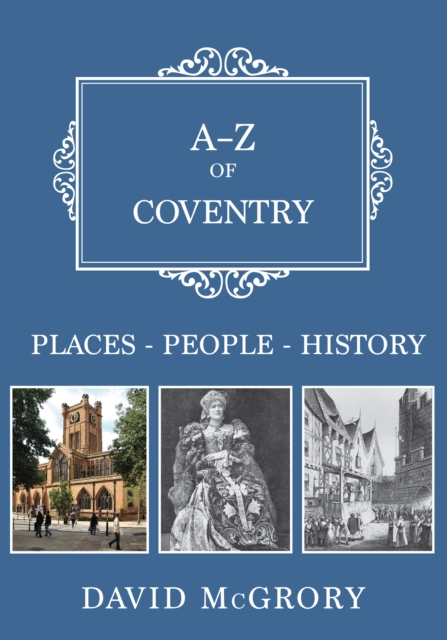 A-Z of Coventry : Places-People-History, Paperback / softback Book