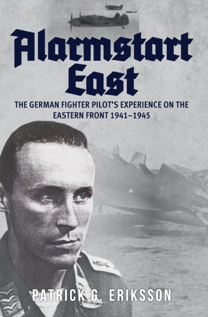Alarmstart East : The German Fighter Pilot's Experience on the Eastern Front 1941-1945, Hardback Book