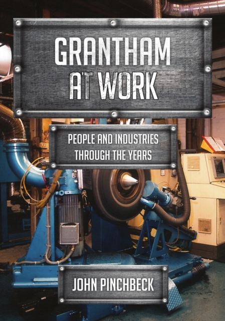 Grantham at Work : People and Industries Through the Years, Paperback / softback Book