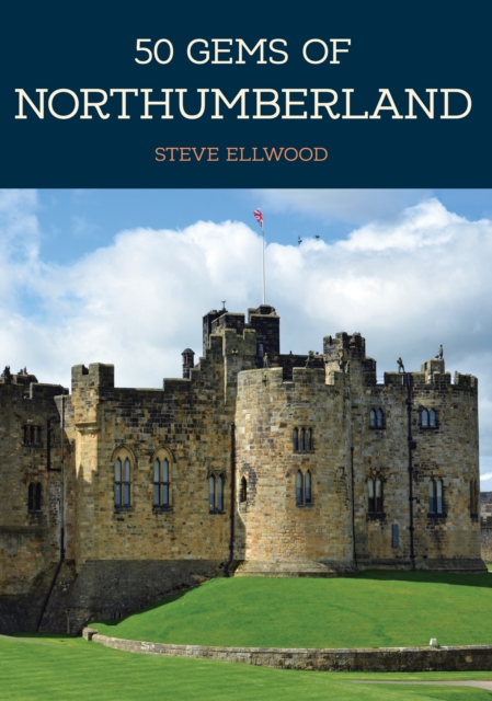 50 Gems of Northumberland : The History & Heritage of the Most Iconic Places, Paperback / softback Book