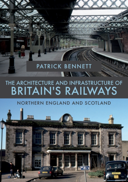 The Architecture and Infrastructure of Britain's Railways: Northern England and Scotland, Paperback / softback Book
