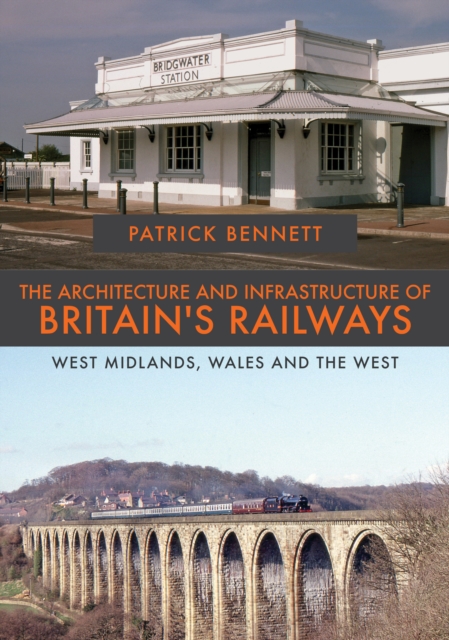 The Architecture and Infrastructure of Britain's Railways: West Midlands, Wales and the West, Paperback / softback Book