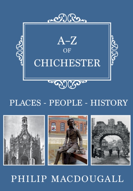 A-Z of Chichester : Places-People-History, EPUB eBook