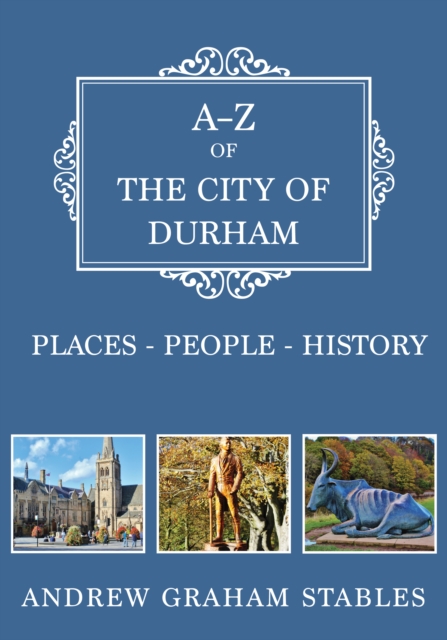 A-Z of the City of Durham : Places-People-History, EPUB eBook