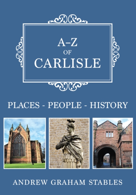 A-Z of Carlisle : Places-People-History, Paperback / softback Book