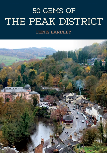 50 Gems of the Peak District : The History & Heritage of the Most Iconic Places, Paperback / softback Book