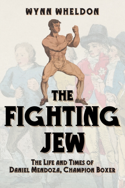 The Fighting Jew : The Life and Times of Daniel Mendoza, Champion Boxer, Hardback Book