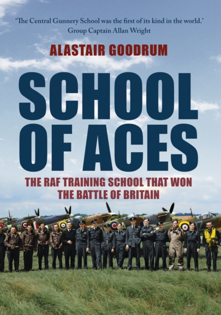 School of Aces : The RAF Training School that Won the Battle of Britain, Hardback Book