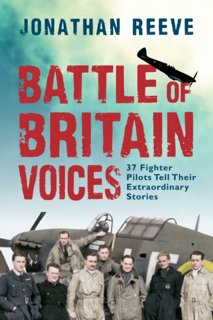 Battle of Britain Voices : 37 Fighter Pilots Tell Their Extraordinary Stories, Paperback / softback Book