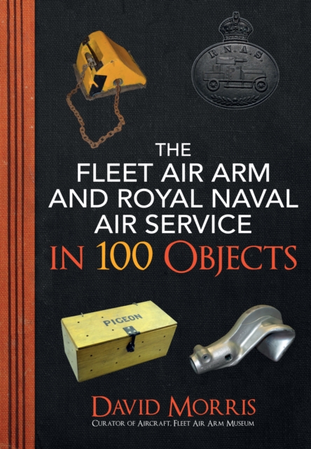 The Fleet Air Arm and Royal Naval Air Service in 100 Objects, Paperback / softback Book