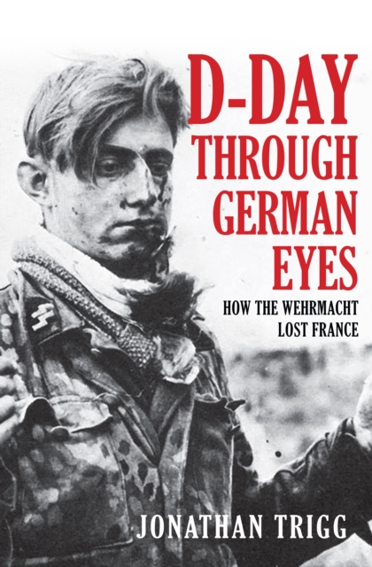 D-Day Through German Eyes : How the Wehrmacht Lost France, EPUB eBook