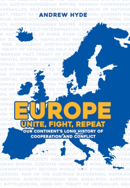 Europe: Unite, Fight, Repeat : Our Continent's Long History of Cooperation and Conflict, Hardback Book