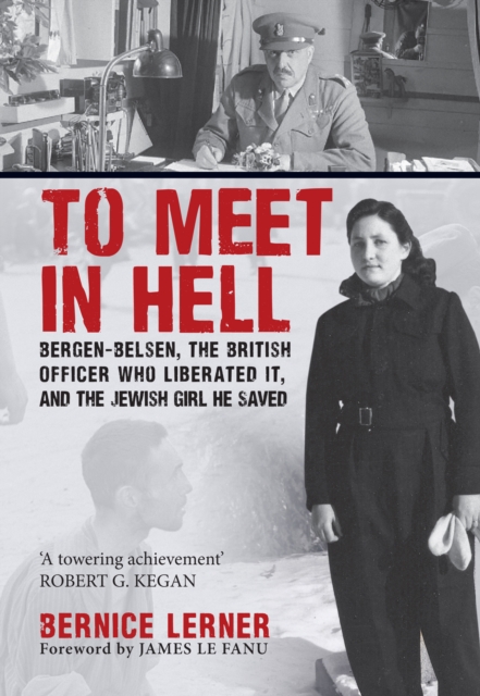 To Meet in Hell : Bergen-Belsen, the British Officer Who Liberated It, and the Jewish Girl He Saved, EPUB eBook