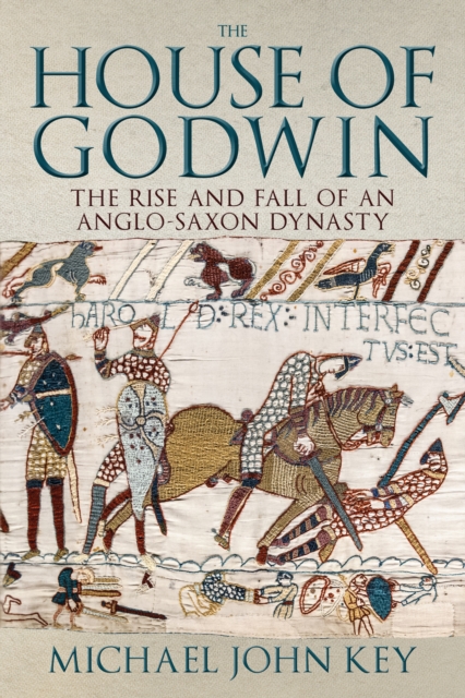 The House of Godwin : The Rise and Fall of an Anglo-Saxon Dynasty, Hardback Book