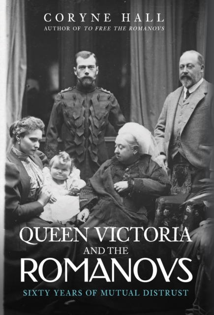 Queen Victoria and The Romanovs : Sixty Years of Mutual Distrust, Hardback Book