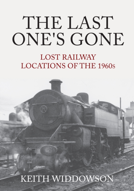 The Last One's Gone: Lost Railway Locations of the 1960s, Paperback / softback Book