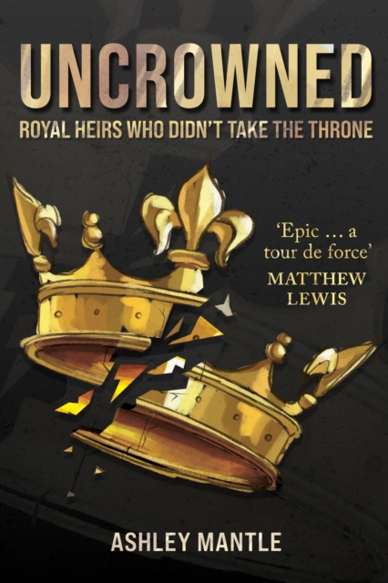 Uncrowned : Royal Heirs Who Didn't Take the Throne, Hardback Book