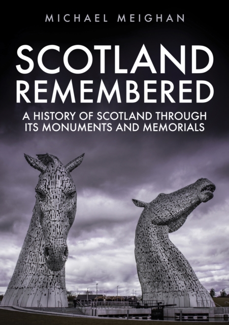 Scotland Remembered : A History of Scotland Through its Monuments and Memorials, Paperback / softback Book