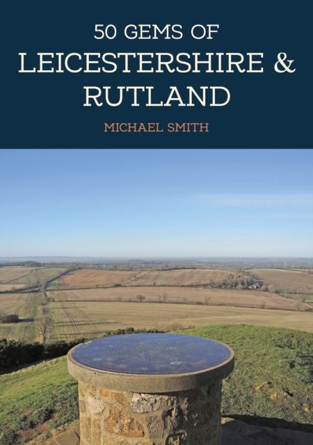 50 Gems of Leicestershire & Rutland : The History & Heritage of the Most Iconic Places, Paperback / softback Book
