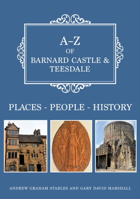 A-Z of Barnard Castle & Teesdale : Places-People-History, Paperback / softback Book
