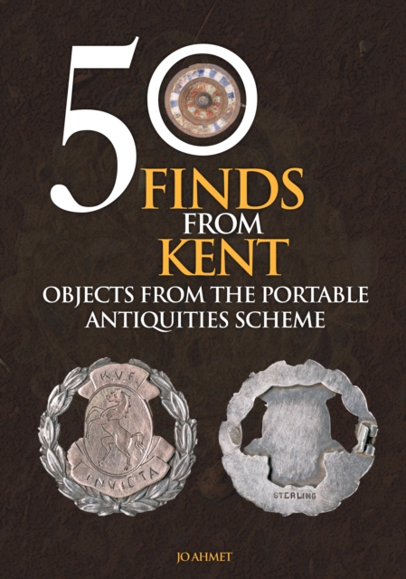 50 Finds From Kent : Objects from the Portable Antiquities Scheme, EPUB eBook