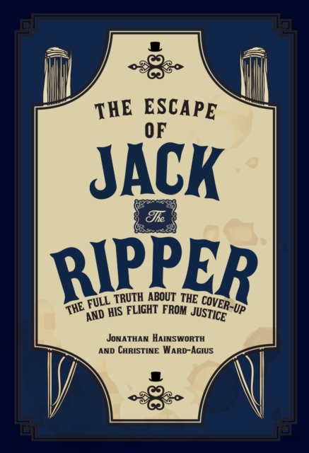 The Escape of Jack the Ripper : The Full Truth About the Cover-up and His Flight from Justice, EPUB eBook