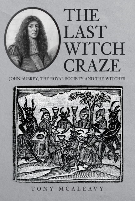 The Last Witch Craze : John Aubrey, the Royal Society and the Witches, Hardback Book