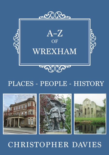 A-Z of Wrexham : Places-People-History, Paperback / softback Book