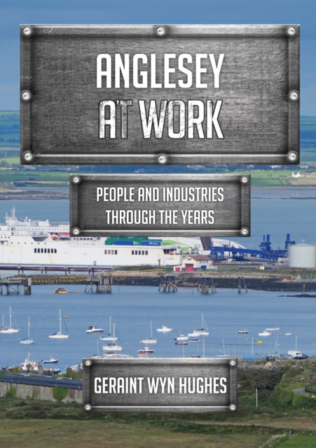 Anglesey at Work : People and Industries Through the Years, Paperback / softback Book