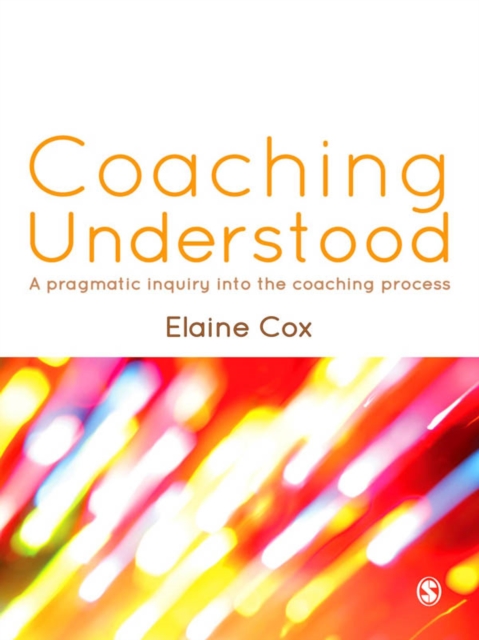 Coaching Understood : A Pragmatic Inquiry into the Coaching Process, EPUB eBook