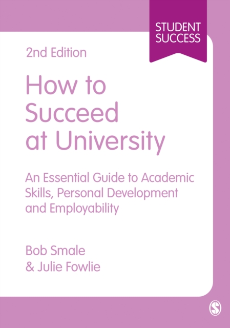 How to Succeed at University : An Essential Guide to Academic Skills, Personal Development & Employability, Hardback Book