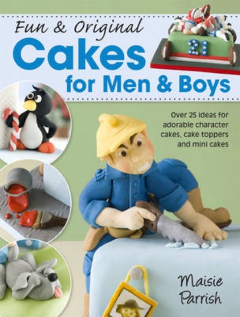 Fun & Original Cakes for Men & Boys : Over 25 Ideas for Adorable Character Cakes, Cake Toppers and Mini Cakes, Paperback / softback Book