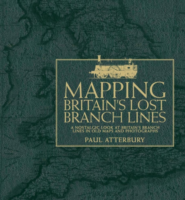 Mapping Britain's Lost Branch Lines : A Nostalgic Look at Britain's Branch Lis in Old Maps and Photographs, Hardback Book