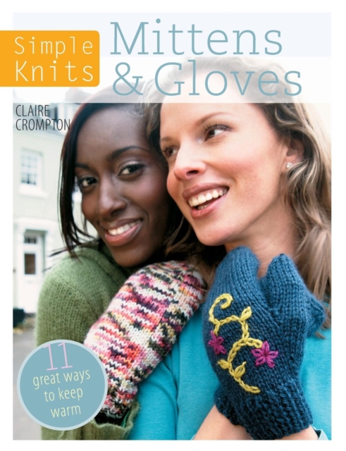Simple Knits Mittens & Gloves : 11 Great Ways to Keep Warm, Paperback / softback Book