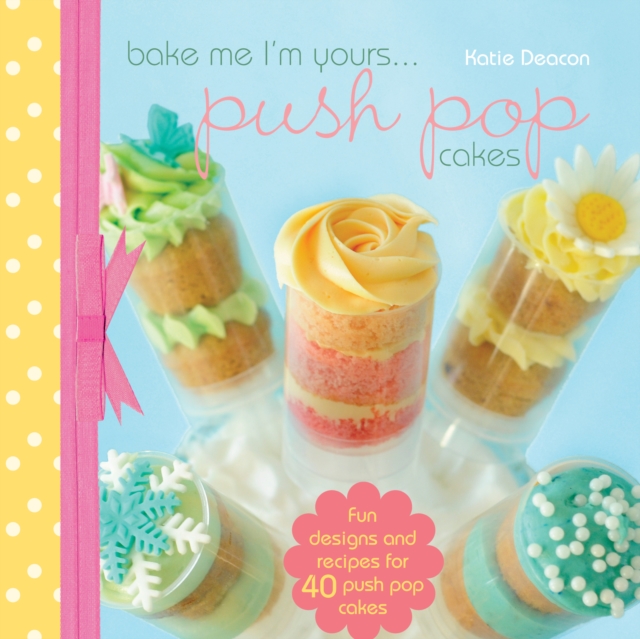 Bake Me Im Yours… Push Pop Cakes, Hardback Book