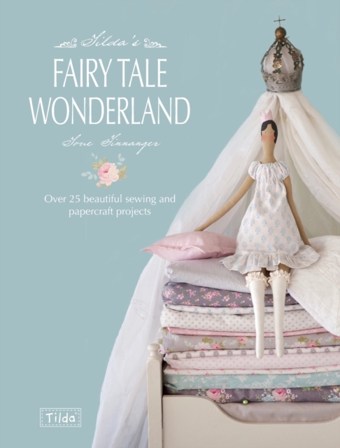 Tilda'S Fairy Tale Wonderland : Over 25 Beautiful Sewing and Papercraft Projects, Paperback / softback Book