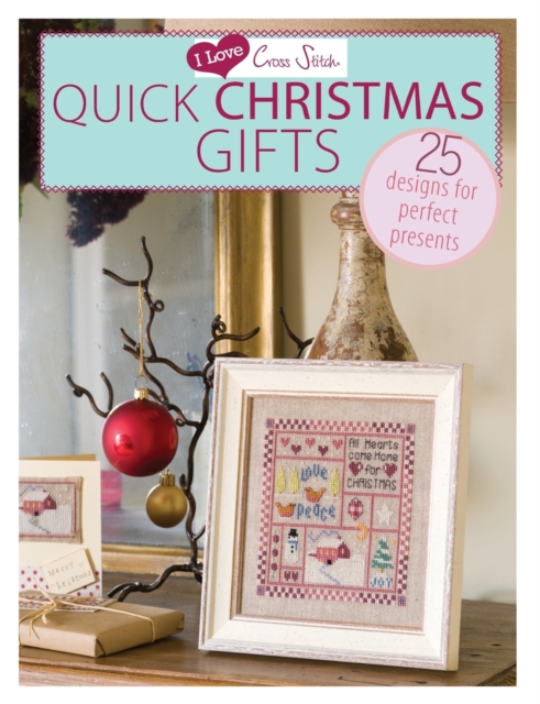 I Love Cross Stitch - Quick Christmas Gifts : 25 Designs for Perfect Presents, Paperback / softback Book