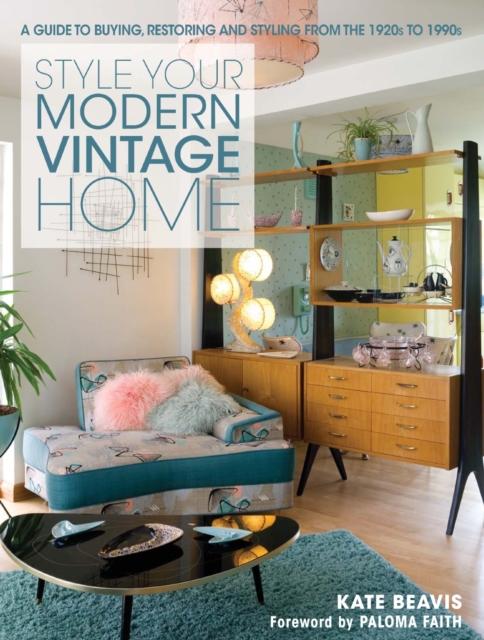 Style your Modern Vintage Home : A guide to buying, restoring and styling from the 1920s to 1990s, Hardback Book