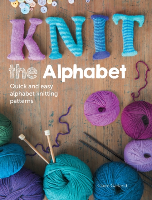 Knit the Alphabet : Quick and Easy Alphabet Knitting Patterns, Paperback / softback Book