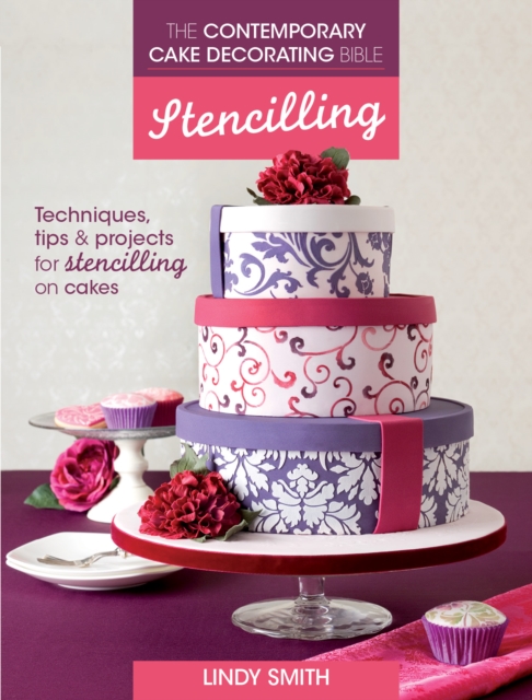The Contemporary Cake Decorating Bible: Stencilling : Techniques, Tips and Projects for Stencilling on Cakes, Paperback / softback Book
