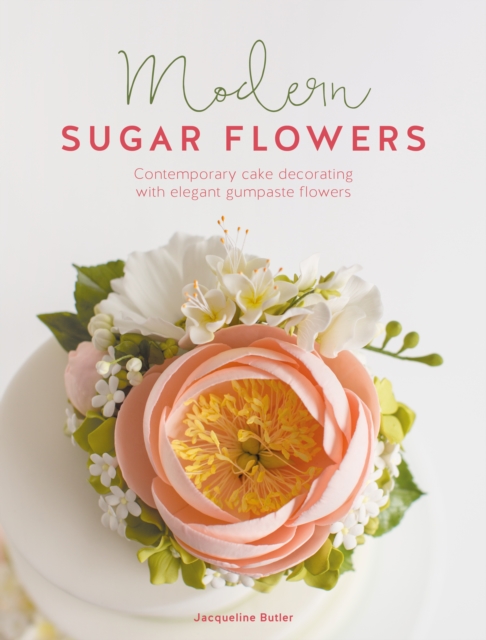 Modern Sugar Flowers : Contemporary cake decorating with elegant gumpaste flowers, Hardback Book