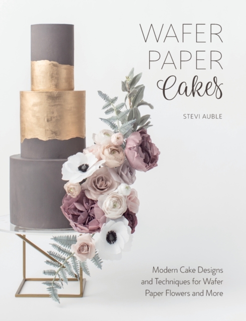 Wafer Paper Cakes : Modern Cake Designs and Techniques for Wafer Paper Flowers and More, Paperback / softback Book