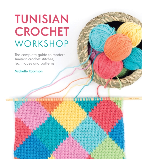 Tunisian Crochet Workshop : The complete guide to modern Tunisian crochet stitches, techniques and patterns, Paperback / softback Book