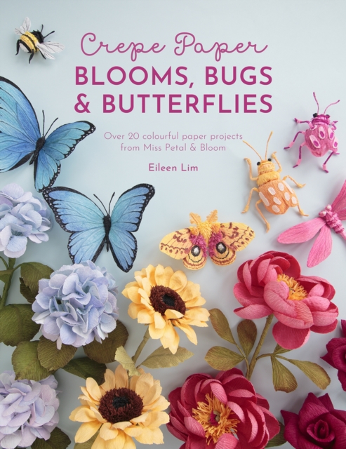 Crepe Paper Blooms, Bugs and Butterflies : Over 20 Colourful Paper Projects from Miss Petal & Bloom, Paperback / softback Book