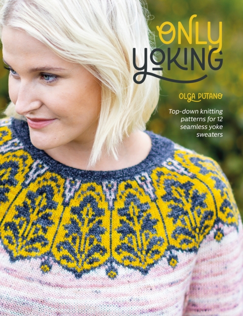 Only Yoking : Top-down knitting patterns for 12 seamless yoke sweaters, Paperback / softback Book