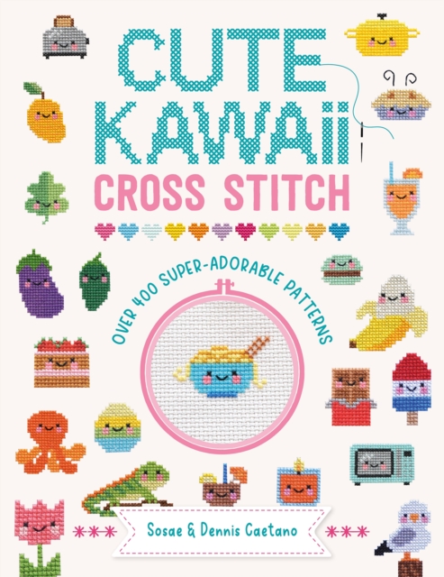 Cute Kawaii Cross Stitch : Over 400 super adorable patterns, Paperback / softback Book