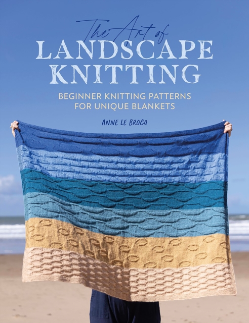 The Art of Landscape Knitting : Beginner Knitting Patterns for Unique Blankets, Paperback / softback Book