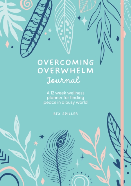 Overcoming Overwhelm Journal : A 12-Week Wellness Planner for Finding Peace in a Busy World, Hardback Book