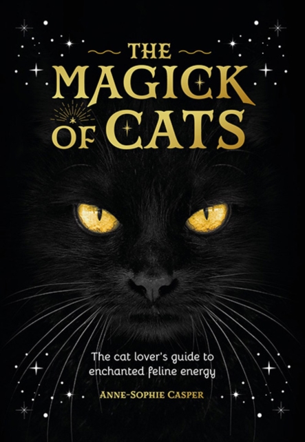 The Magick of Cats : The Cat Lover's Guide to Enchanted Feline Energy, Hardback Book